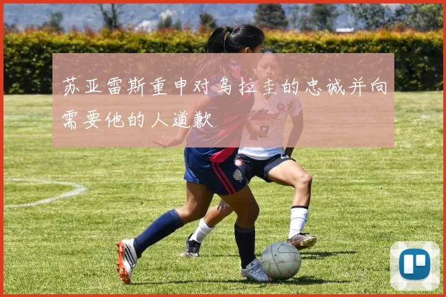 苏亚雷斯重申对乌拉圭的忠诚并向需要他的人道歉